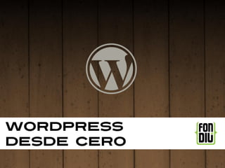 Wordpress
desde cero
 