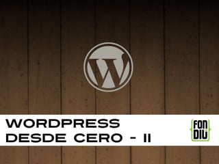Wordpress
desde cero - II
 