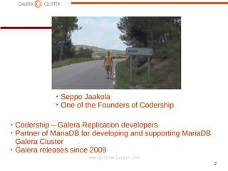 2
www.galeracluster.com
➢
Seppo Jaakola
➢
One of the Founders of Codership
➢
Codership – Galera Replication developers
➢
Partner of MariaDB for developing and supporting MariaDB
Galera Cluster
➢
Galera releases since 2009
 