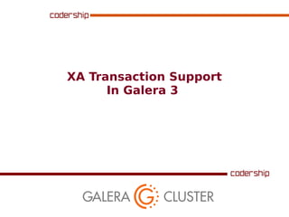 XA Transaction Support
In Galera 3
 
