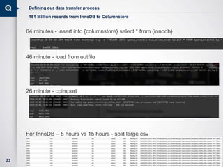 Defining our data transfer process
64 minutes - insert into {columnstore} select * from {innodb}
46 minute - load from out...