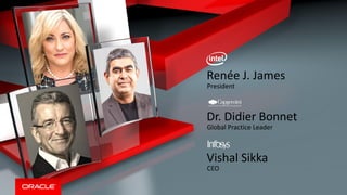 Copyright © 2014, Oracle and/or its affiliates. All rights reserved. |
Dr. Didier Bonnet
Global Practice Leader
Vishal Sikka
CEO
Renée J. James
President
 