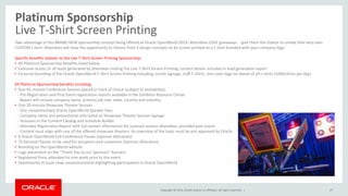 Copyright © 2014, Oracle and/or its affiliates. All rights reserved. |
Platinum Sponsorship
Live T-Shirt Screen Printing
27
Take advantage of this BRAND NEW sponsorship concept being offered at Oracle OpenWorld 2015! Attendees LOVE giveaways - give them the chance to create their very own
CUSTOM t-shirt. Attendees will have the opportunity to choose from 5 design concepts to be screen printed on a t-shirt branded with your company logo.
Specific benefits related to the Live T-Shirt Screen Printing Sponsorship:
• All Platinum Sponsorship benefits listed below
• Exclusive access to all leads generated by attendees visiting the Live T-Shirt Screen Printing; contact details included in lead generation report
• Exclusive branding of the Oracle OpenWorld T-Shirt Screen Printing including: onsite signage, staff T-shirts, one-color logo on sleeve of all t-shirts (1000/shirts per day)
All Platinum Sponsorship benefits including:
• One 45-minute Conference Session placed in track of choice (subject to availability)
- Pre-Registration and Post-Event registration reports available in the Exhibitor Resource Center.
Report will include company name, primary job role, state, country and industry.
• One 20-minute Showcase Theater Session
- One complimentary Oracle OpenWorld Speaker Pass
- Company name and presentation title listed on Showcase Theater Session signage
- Inclusion in the Content Catalog and Schedule Builder
- Attendee Registration Report with full contact information for scanned session attendees, provided post-event
- Content must align with one of the offered showcase theaters. An overview of the topic must be pre-approved by Oracle
• 8 Oracle OpenWorld Full-Conference Passes (Sponsor Allocation)
• 75 Discover Passes to be used for prospects and customers (Sponsor Allocation)
• Branding on the OpenWorld website
• Logo placement on the “Thank You to our Sponsors” banners
• Registered Press attendee list one week prior to the event
• Opportunity to issue news announcements highlighting participation in Oracle OpenWorld
 