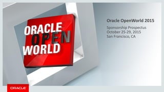 Sponsorship Prospectus
October 25-29, 2015
San Francisco, CA
Oracle OpenWorld 2015
 