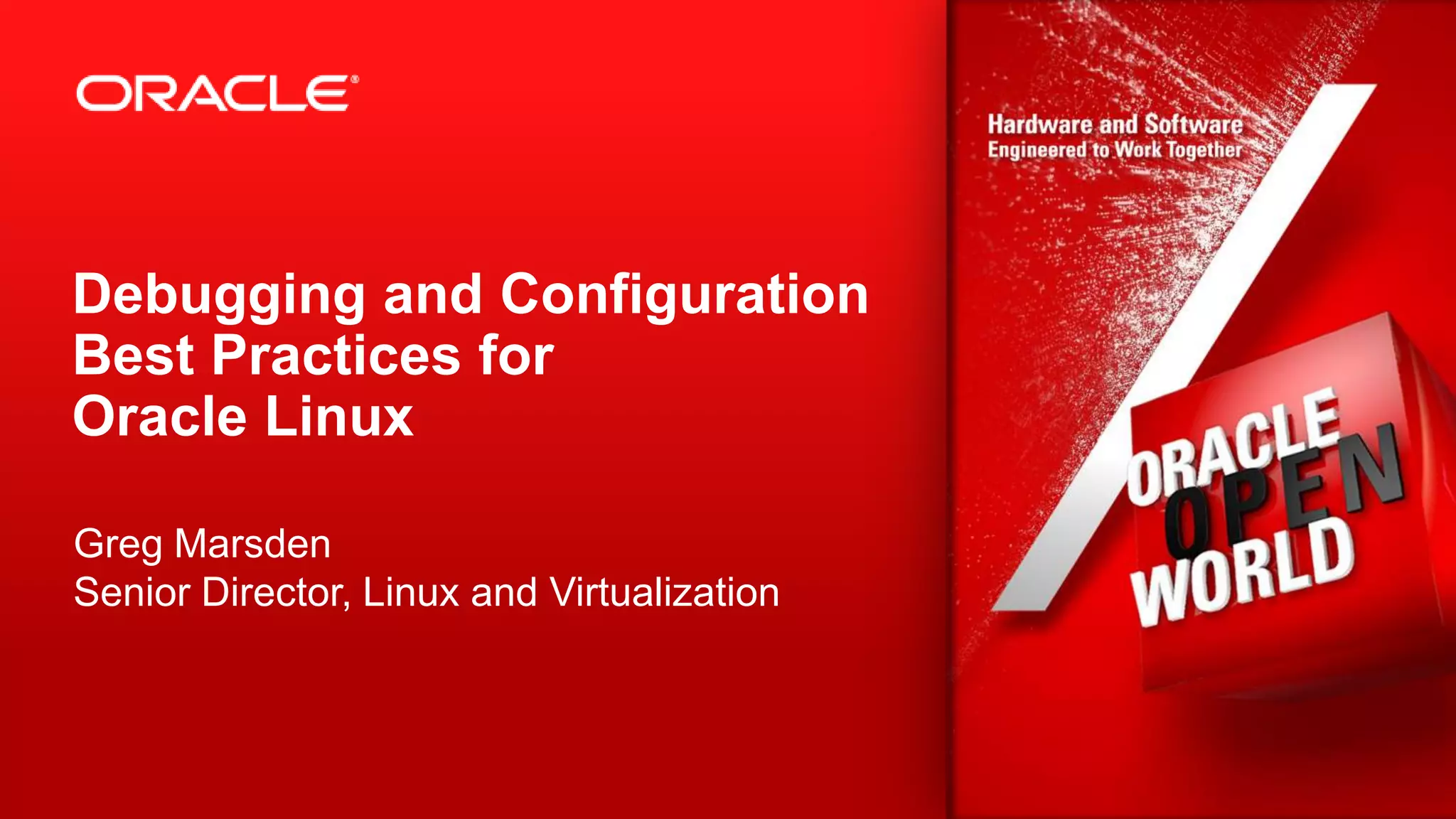 Debugging and Configuration
Best Practices for
Oracle Linux

Greg Marsden
Senior Director, Linux and Virtualization



2   Copyright © 2012, Oracle and/or its affiliates. All rights reserved.   Oracle
 