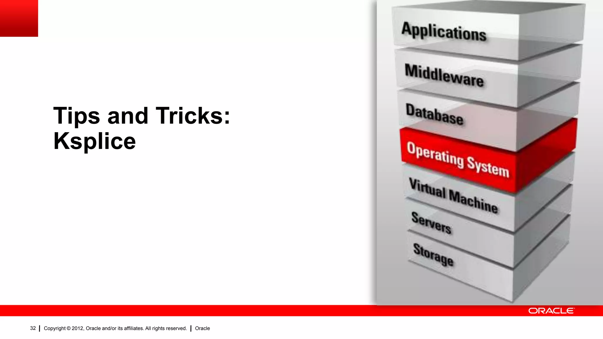 Tips and Tricks:
         Ksplice




32   Copyright © 2012, Oracle and/or its affiliates. All rights reserved.   Oracle
 