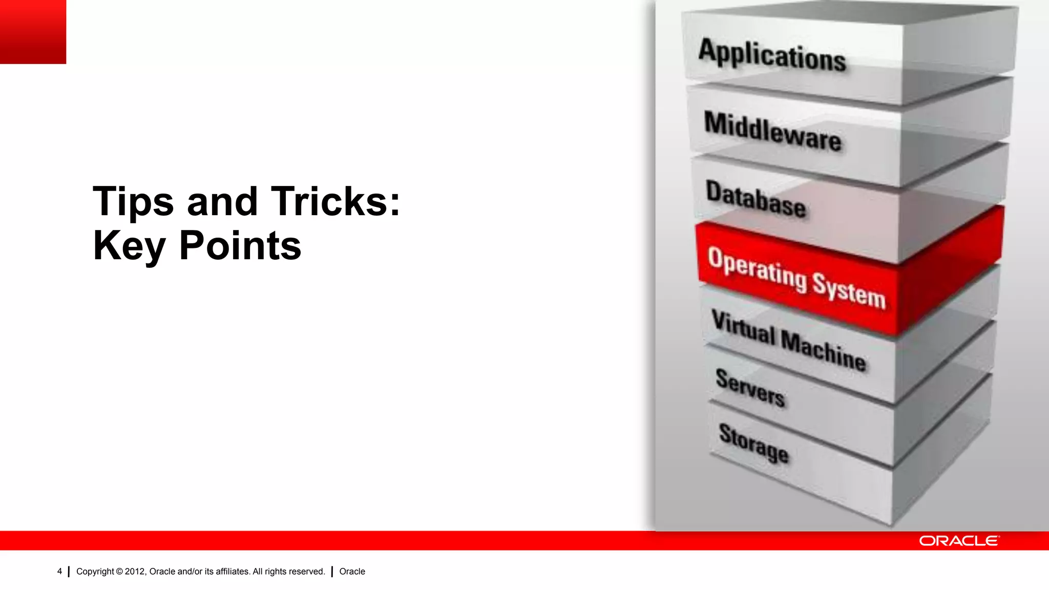 Tips and Tricks:
        Key Points




4   Copyright © 2012, Oracle and/or its affiliates. All rights reserved.   Oracle
 