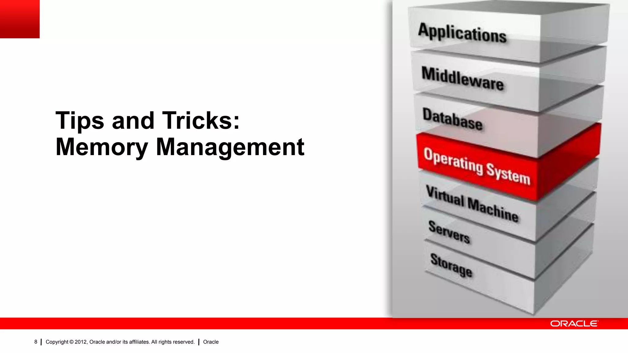 Tips and Tricks:
        Memory Management




8   Copyright © 2012, Oracle and/or its affiliates. All rights reserved.   Oracle
 