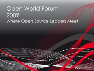 Open World Forum
2009
Where Open Source Leaders Meet
 