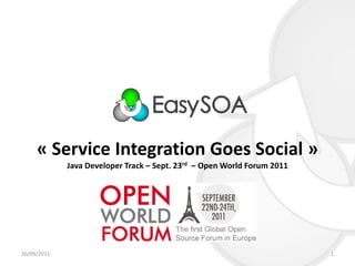 « Service Integration Goes Social »
             Java Developer Track – Sept. 23rd – Open World Forum 2011




26/09/2011                                                               1
 