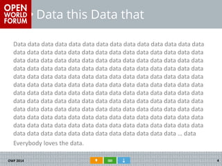 Data this Data that 
Data data data data data data data data data data data data data data data data data data data data data data data data data data data data data data data data data data data data data data data data data data data data data data data data data data data data data data data data data data data data data data data data data data data data data data data data data data data data data data data data data data data data data data data data data data data data data data data data data data data data data data data data data data data data data data data data data data data data data data data data data data data data data data data data data data data data data data data data data data data data data data data data data data data data data data data data data data data data data data data data data data data data data data … data 
Everybody loves the data. 
OWF 2014 
4  