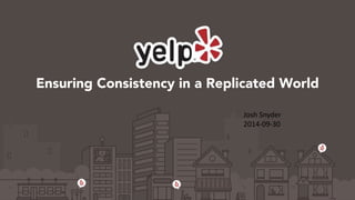 Ensuring Consistency in a Replicated World 
Josh 
Snyder 
2014-­‐09-­‐30 
 