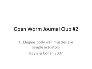 Open Worm Journal Club #2 C. Elegans body wall muscles are simple actuators Boyle & Cohen 2007 
