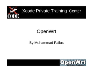 Xcode Private Training Center
OpenWrt
By Muhammad Pailus
 