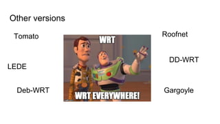 Other versions
DD-WRT
Gargoyle
LEDE
Deb-WRT
Tomato Roofnet
 