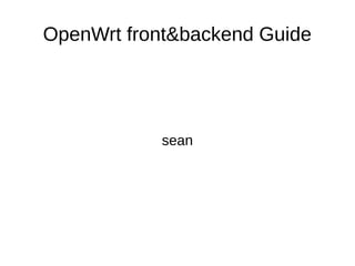 OpenWrt front&backend Guide
sean
 