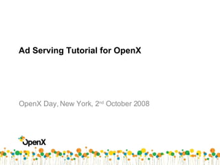 Ad Serving Tutorial for OpenX OpenX Day, New York, 2 nd  October 2008 
