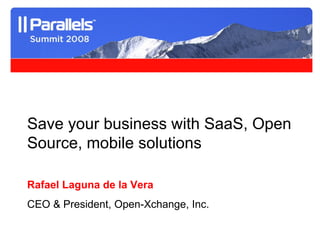 Save your business with SaaS, Open Source, mobile solutions Rafael Laguna de la Vera CEO & President, Open-Xchange, Inc. 