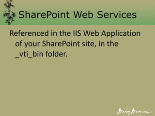 SharePoint Web Services
Referenced in the IIS Web Application
of your SharePoint site, in the
_vti_bin folder.
 