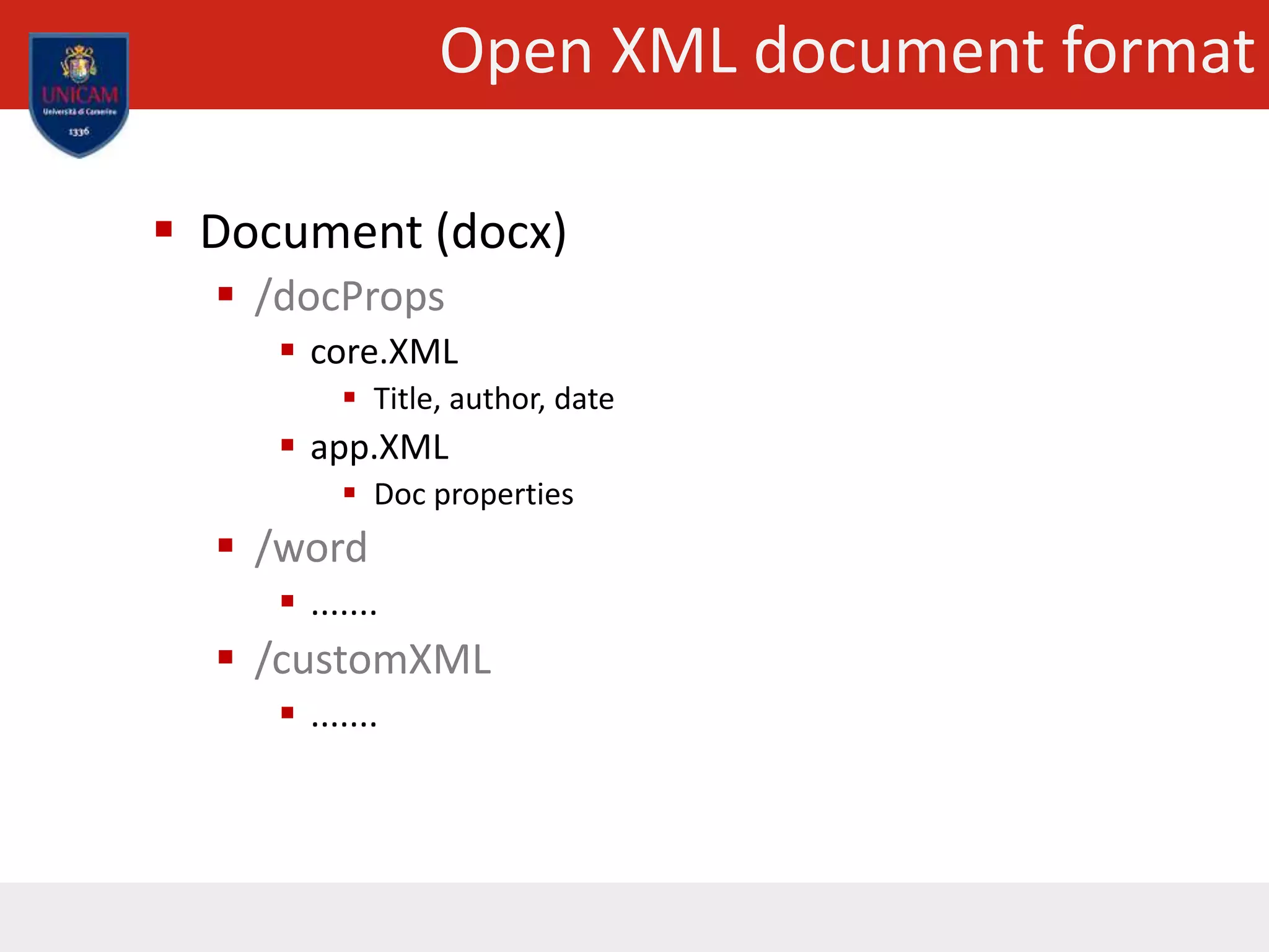 Open XML document format
 Document (docx)
 /docProps
 core.XML
 Title, author, date
 app.XML
 Doc properties
 /word
 .......
 /customXML
 .......
 