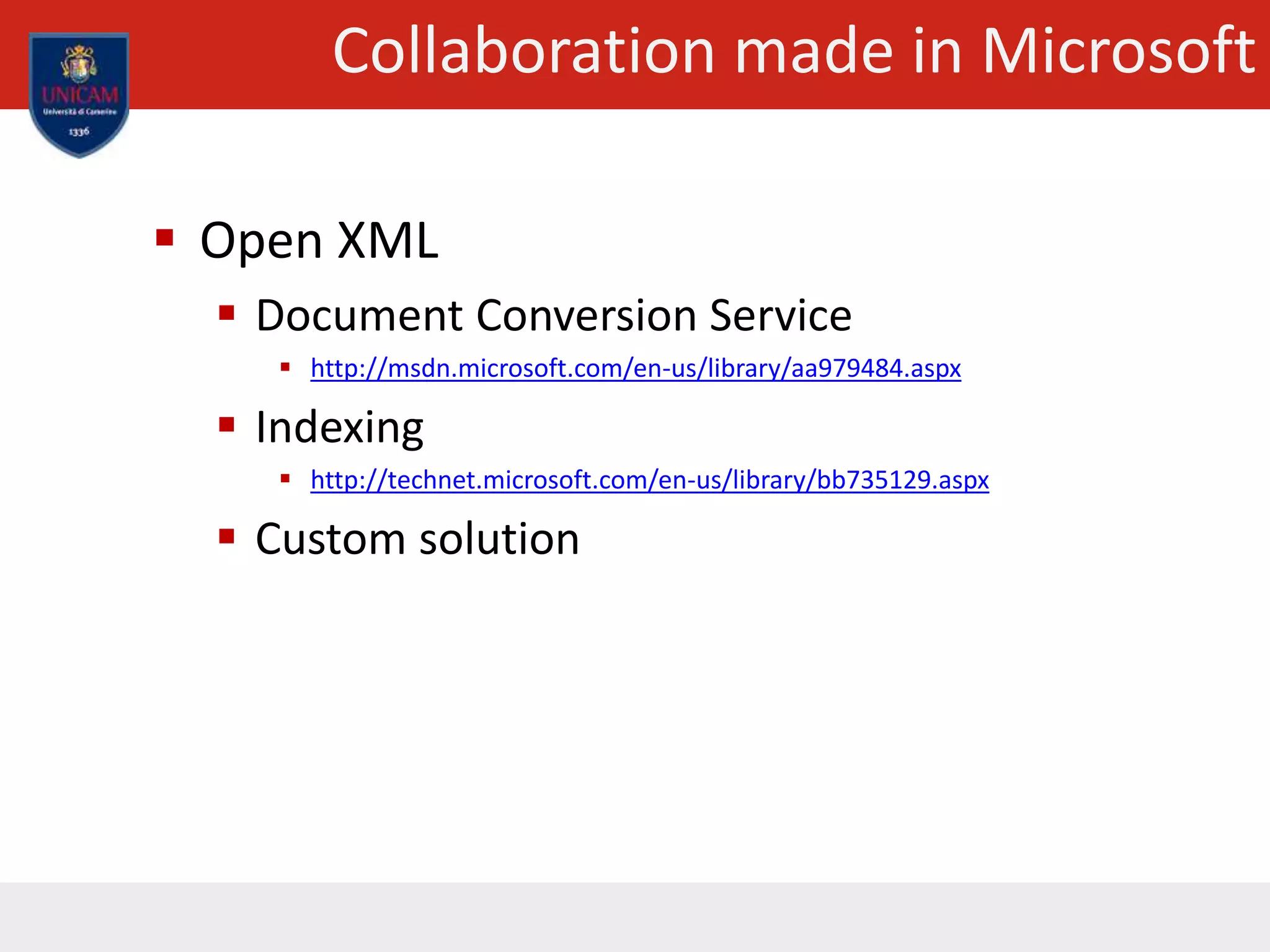 Collaboration made in Microsoft
 Open XML
 Document Conversion Service
 http://msdn.microsoft.com/en-us/library/aa979484.aspx
 Indexing
 http://technet.microsoft.com/en-us/library/bb735129.aspx
 Custom solution
 