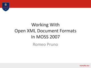 Working With
Open XML Document Formats
In MOSS 2007
Romeo Pruno
nonaka.eu
 