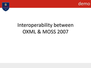 demo
Interoperability between
OXML & MOSS 2007
 