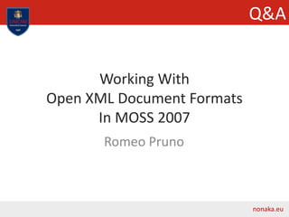 Working With
Open XML Document Formats
In MOSS 2007
Romeo Pruno
nonaka.eu
Q&A
 