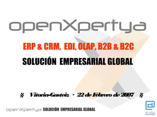 openXpertya
§ Vitoria-Gasteiz · 22deFebrerode2007 §
ERP & CRM, EDI, OLAP, B2B & B2C
SOLUCIÓN EMPRESARIAL GLOBAL
 