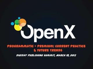 Programmatic + Premium: Current Practice
            & Future Trends
    Digiday Publishing Summit, March 18, 2013
 