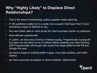 Why “Highly Likely” to Displace Direct
Relationships?
•   This is the future of advertising; pulling together media planni...