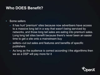 Who DOES Benefit?


• Some sellers
  – It has hurt 'premium' sites because now advertisers have access
    to a massive lo...