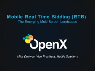 Mobile Real Time Bidding (RTB)
    The Emerging Multi-Screen Landscape




   Mike Downey, Vice President, Mobile Solutions
 