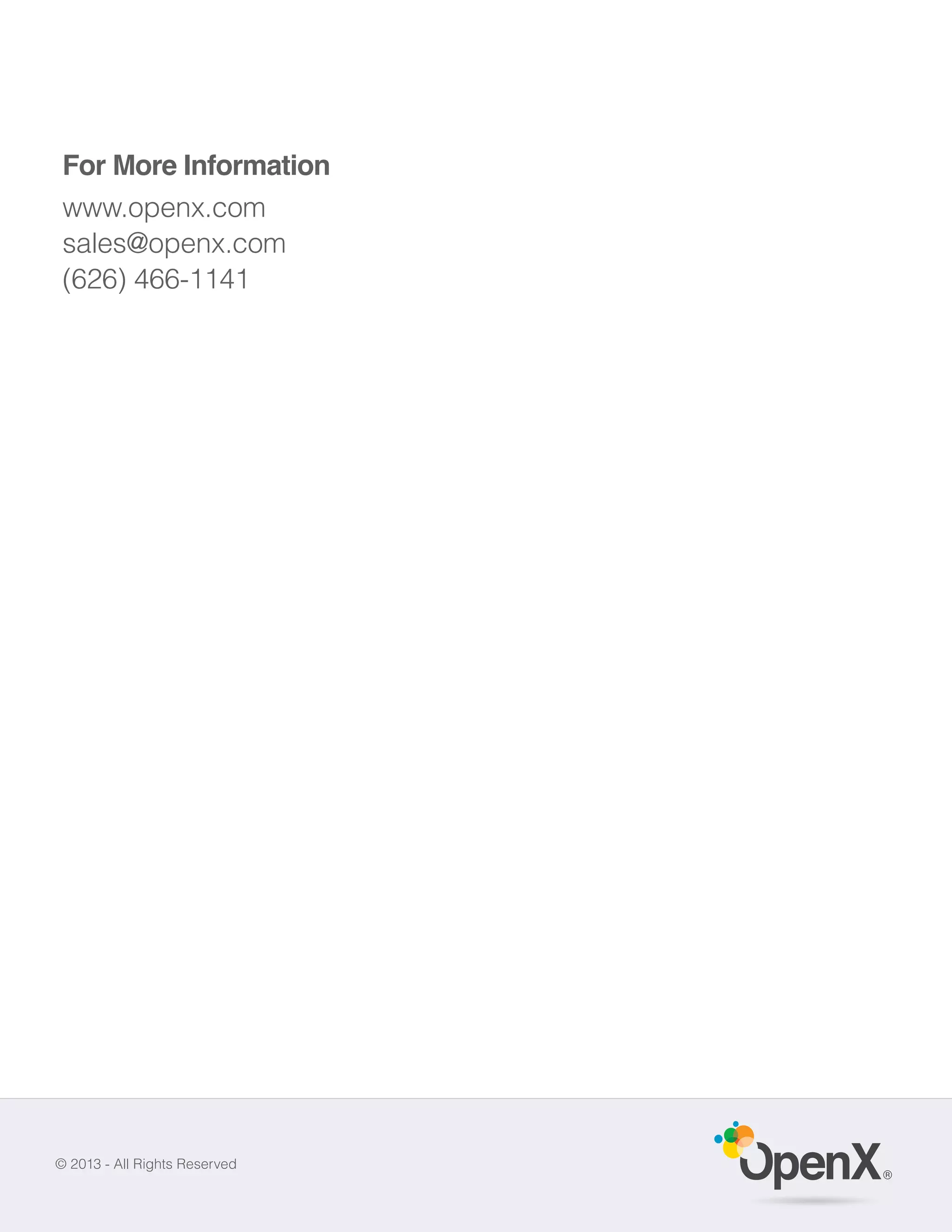 For More Information
 www.openx.com
 sales@openx.com
 (626) 466-1141




© 2013 - All Rights Reserved
                               ®
 