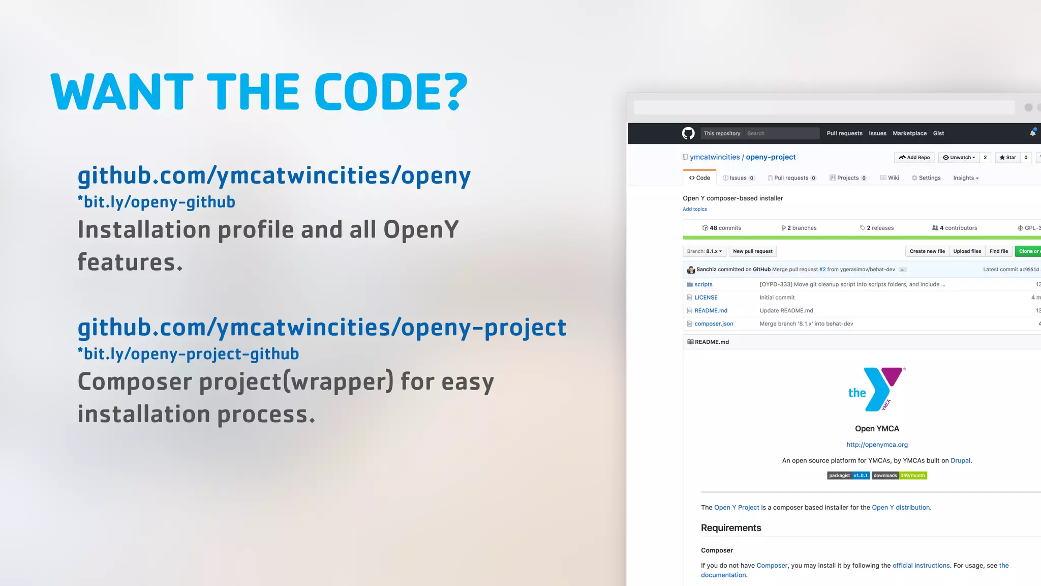 WANT THE CODE? github.com/ymcatwincities/openy *bit.ly/openy-github Installation profile and all OpenY features. github.com/ymcatwincities/openy-project *bit.ly/openy-project-github Composer project(wrapper) for easy installation process. 