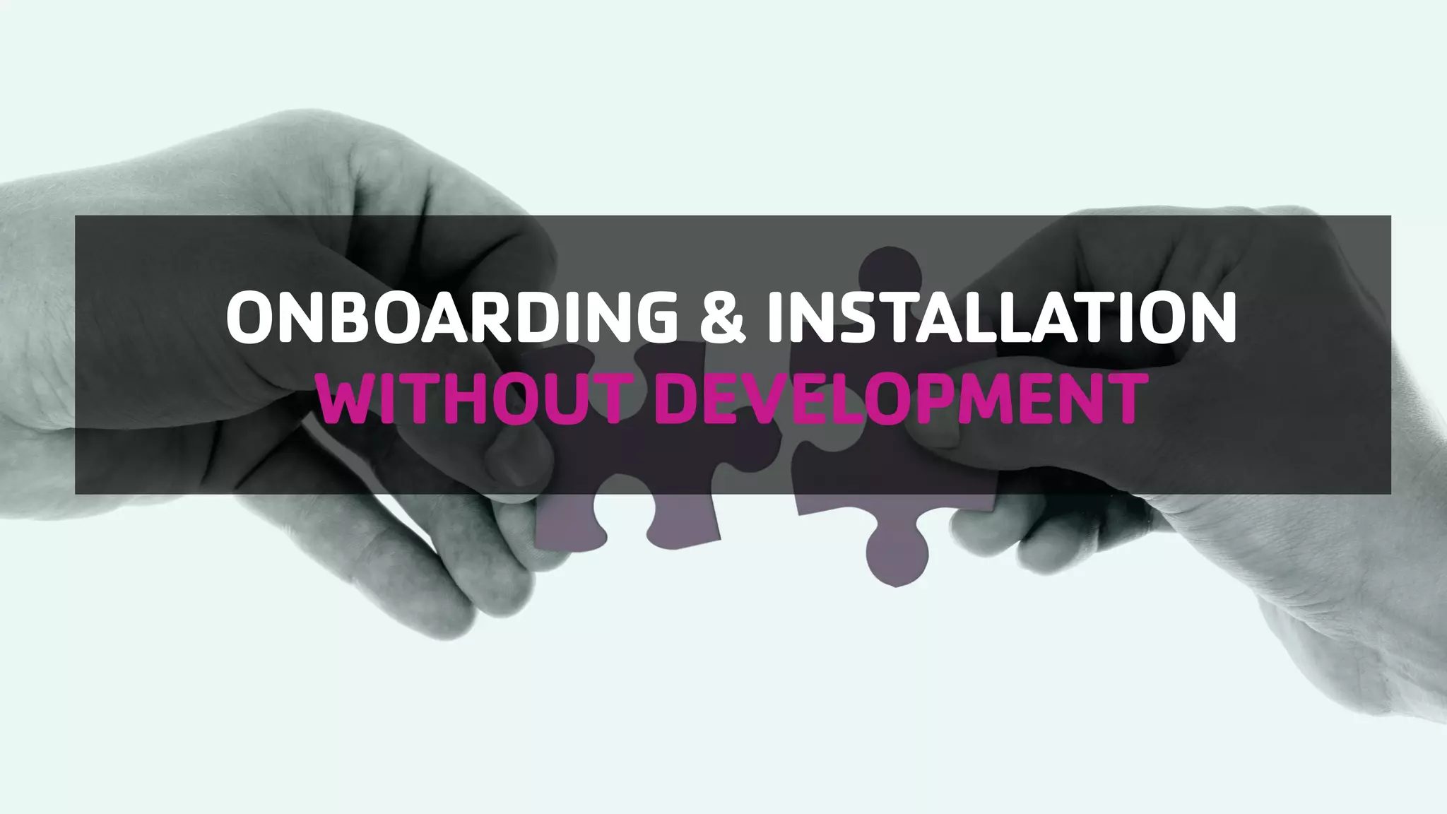 ONBOARDING & INSTALLATION WITHOUT DEVELOPMENT 