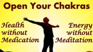 Open Your Chakras
Health
without
Medication
Energy
without
Meditation
 