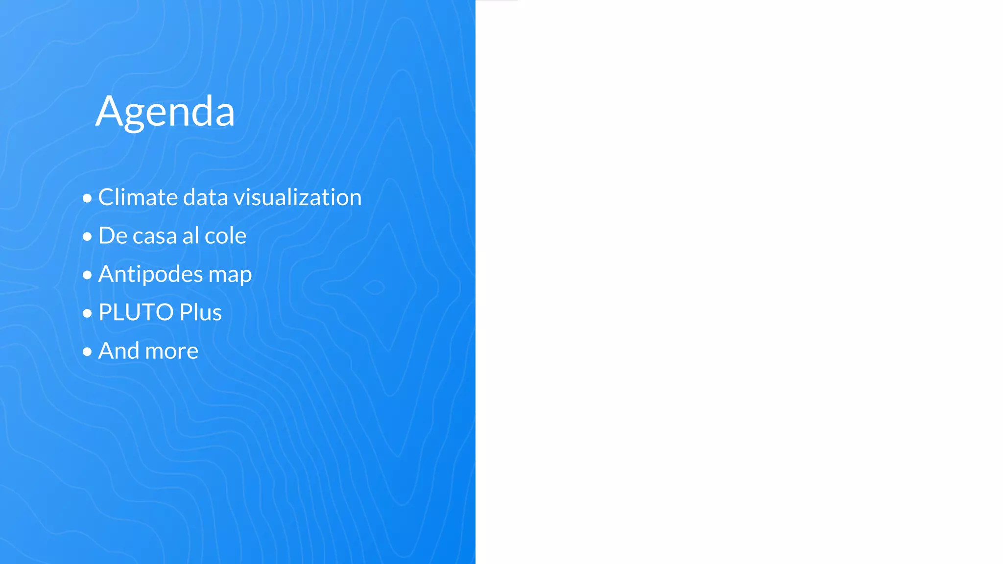 Agenda
• Climate data visualization
• De casa al cole
• Antipodes map
• PLUTO Plus
• And more
 