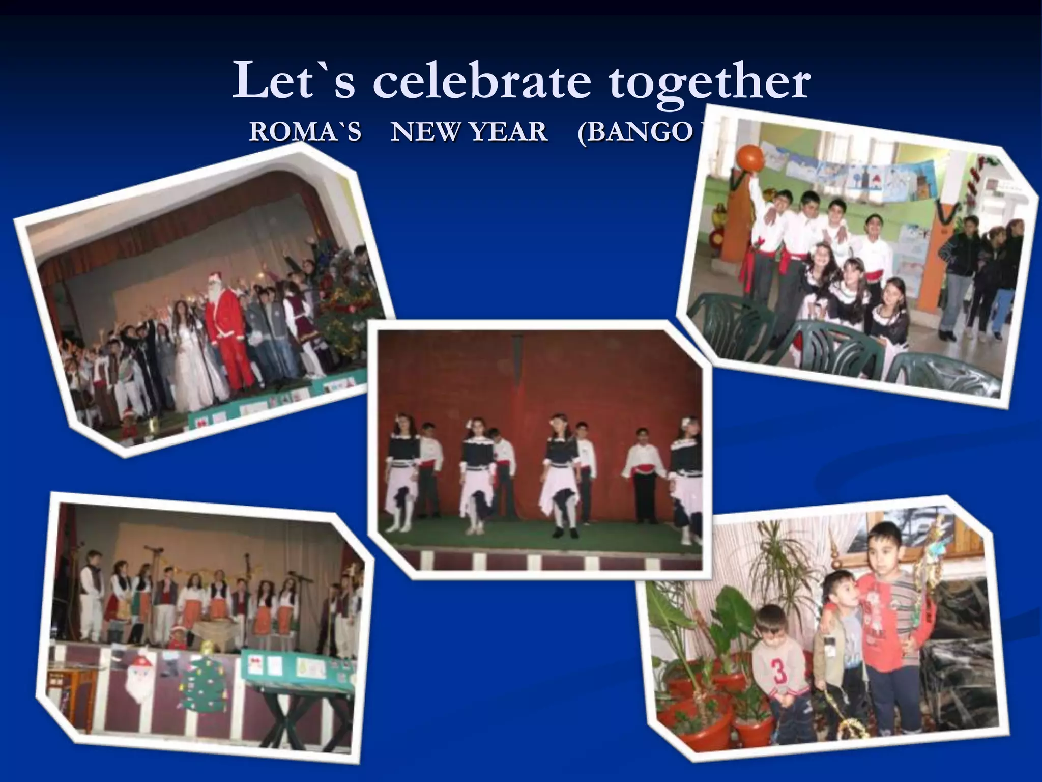 Let`s celebrate together
ROMA`S NEW YEAR (BANGO VASIL)
 