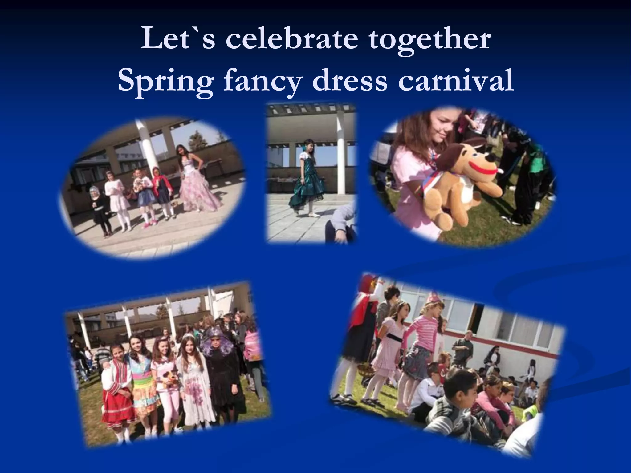 Let`s celebrate together
Spring fancy dress carnival
 