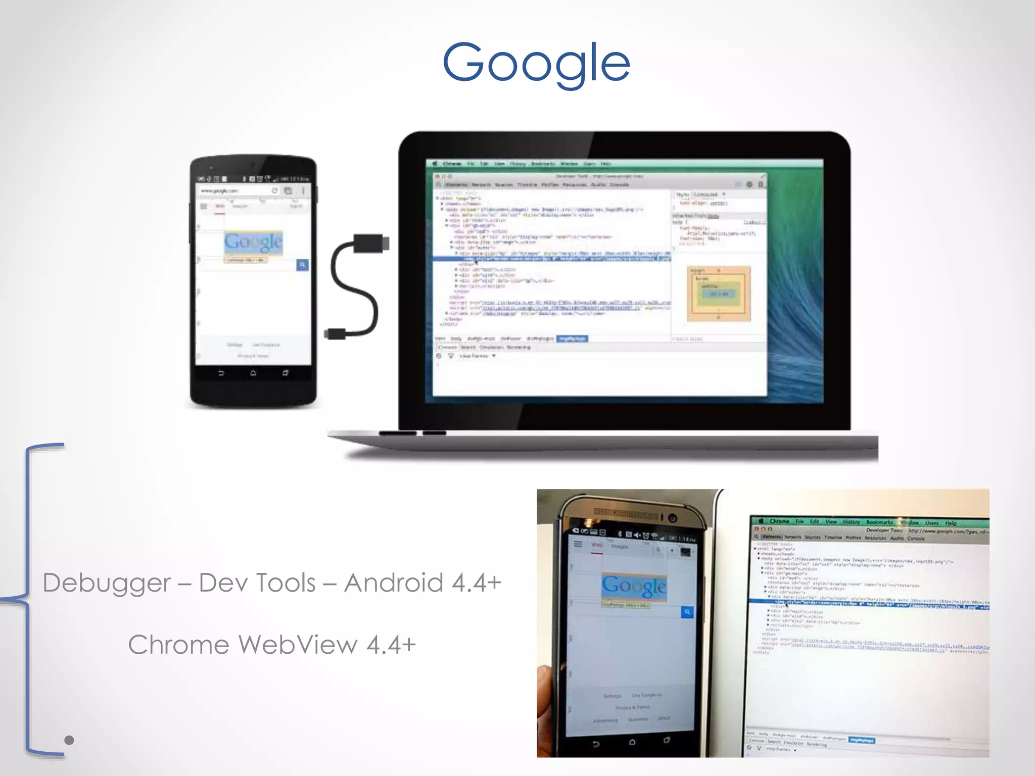 Google
Debugger – Dev Tools – Android 4.4+
Chrome WebView 4.4+