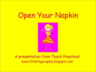 Open Your Napkin A presentation from Teach Preschool www.littlefingersplay.blogspot.com 