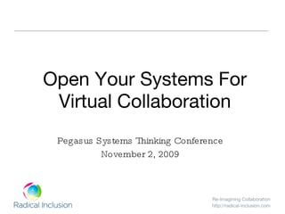 Open Your Systems For Virtual Collaboration Pegasus Systems Thinking Conference November 2, 2009 