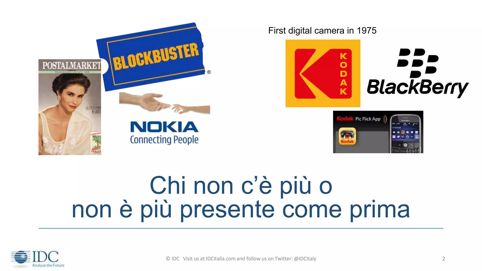 © IDC Visit us at IDCitalia.com and follow us on Twitter: @IDCItaly 2
Chi non c’è più o
non è più presente come prima
First digital camera in 1975
 