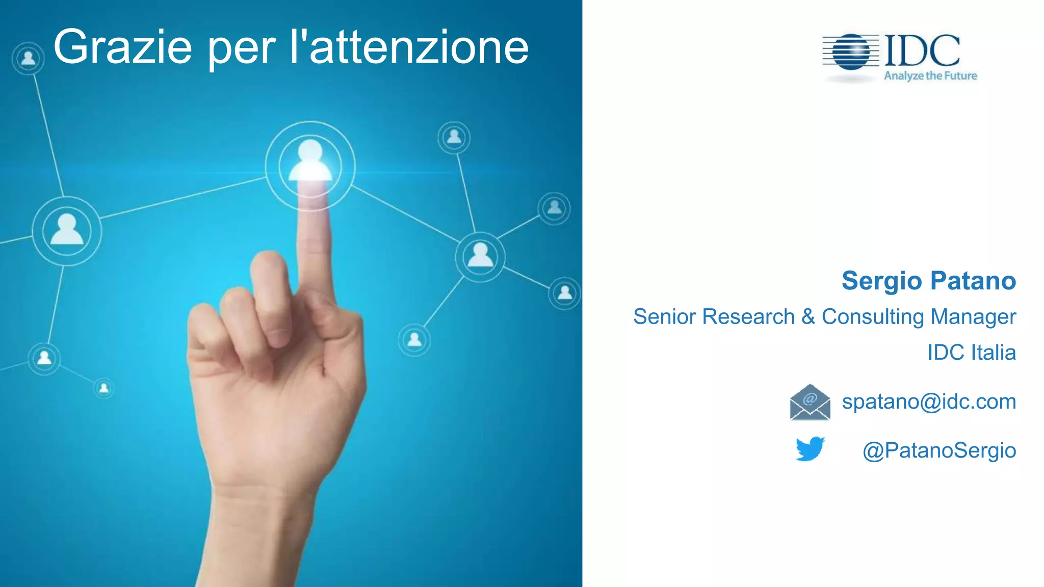 Grazie per l'attenzione
Sergio Patano
Senior Research & Consulting Manager
IDC Italia
spatano@idc.com
@PatanoSergio
 
