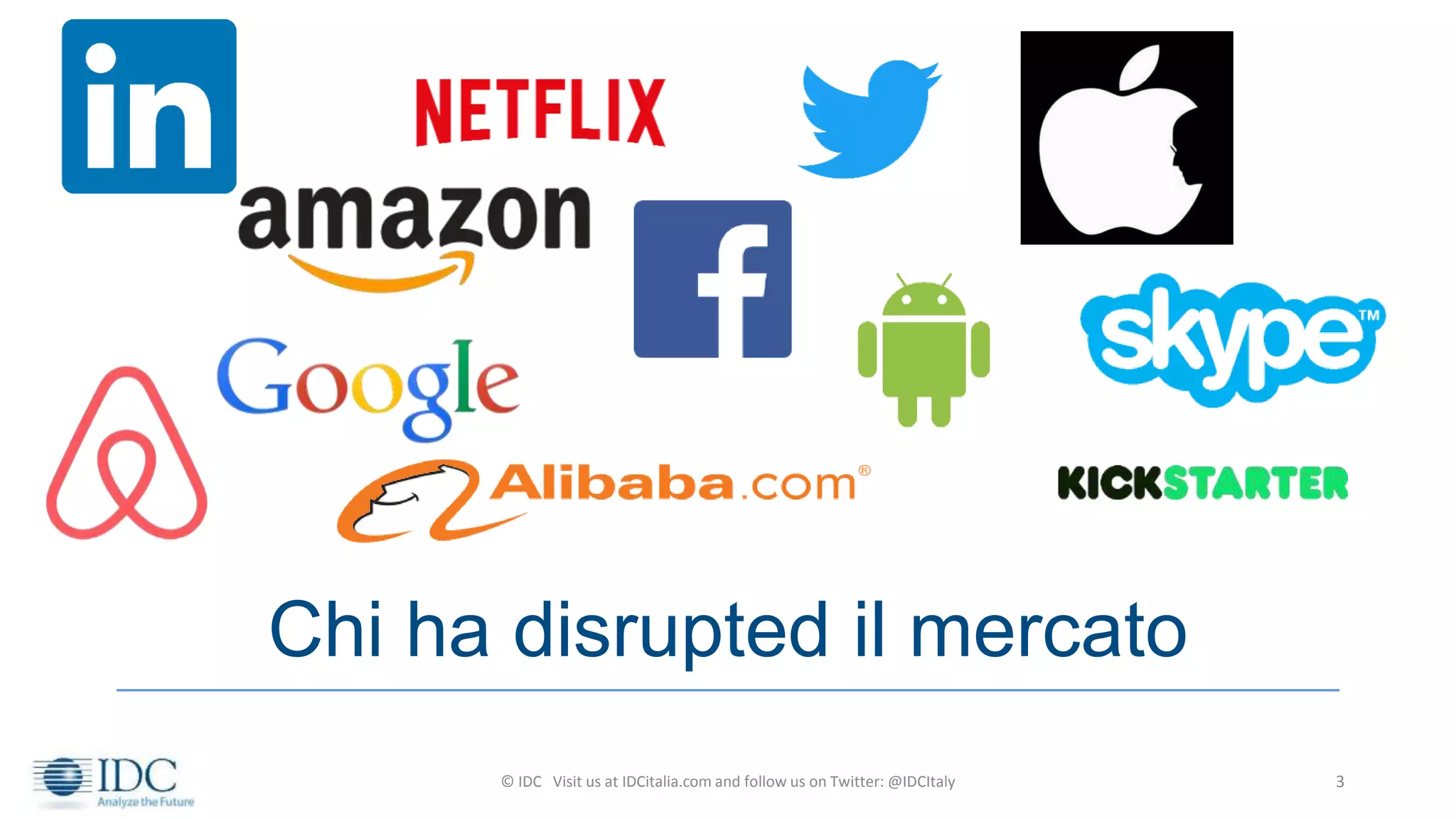 © IDC Visit us at IDCitalia.com and follow us on Twitter: @IDCItaly 3
Chi ha disrupted il mercato
 