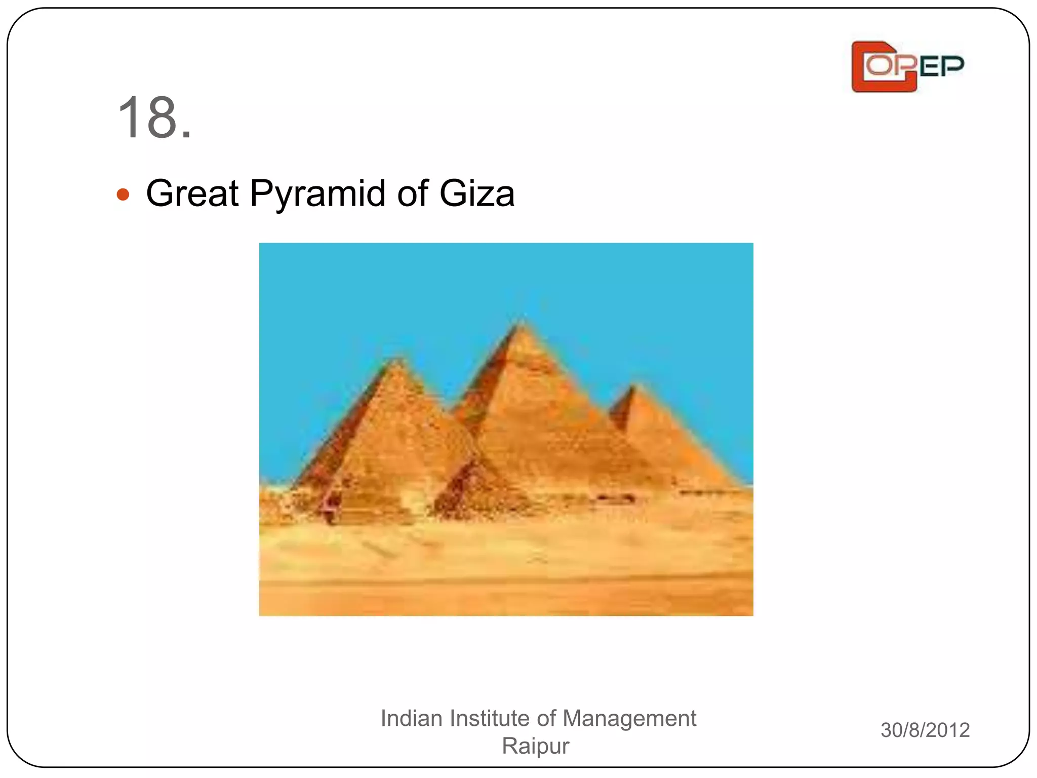 18.
 Great Pyramid of Giza




               Indian Institute of Management   30/8/2012
                            Raipur
 