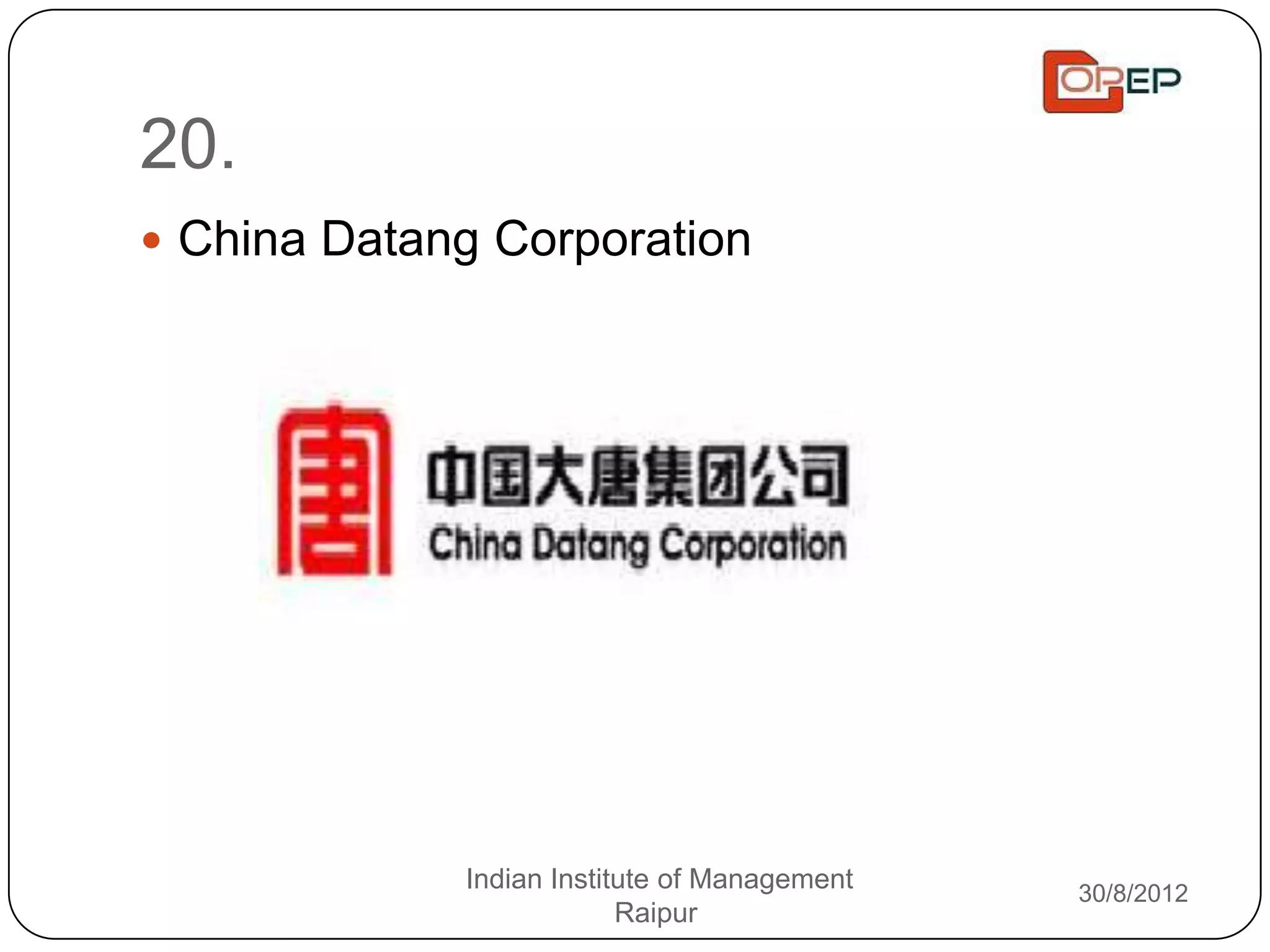 20.
 China Datang Corporation




             Indian Institute of Management   30/8/2012
                          Raipur
 