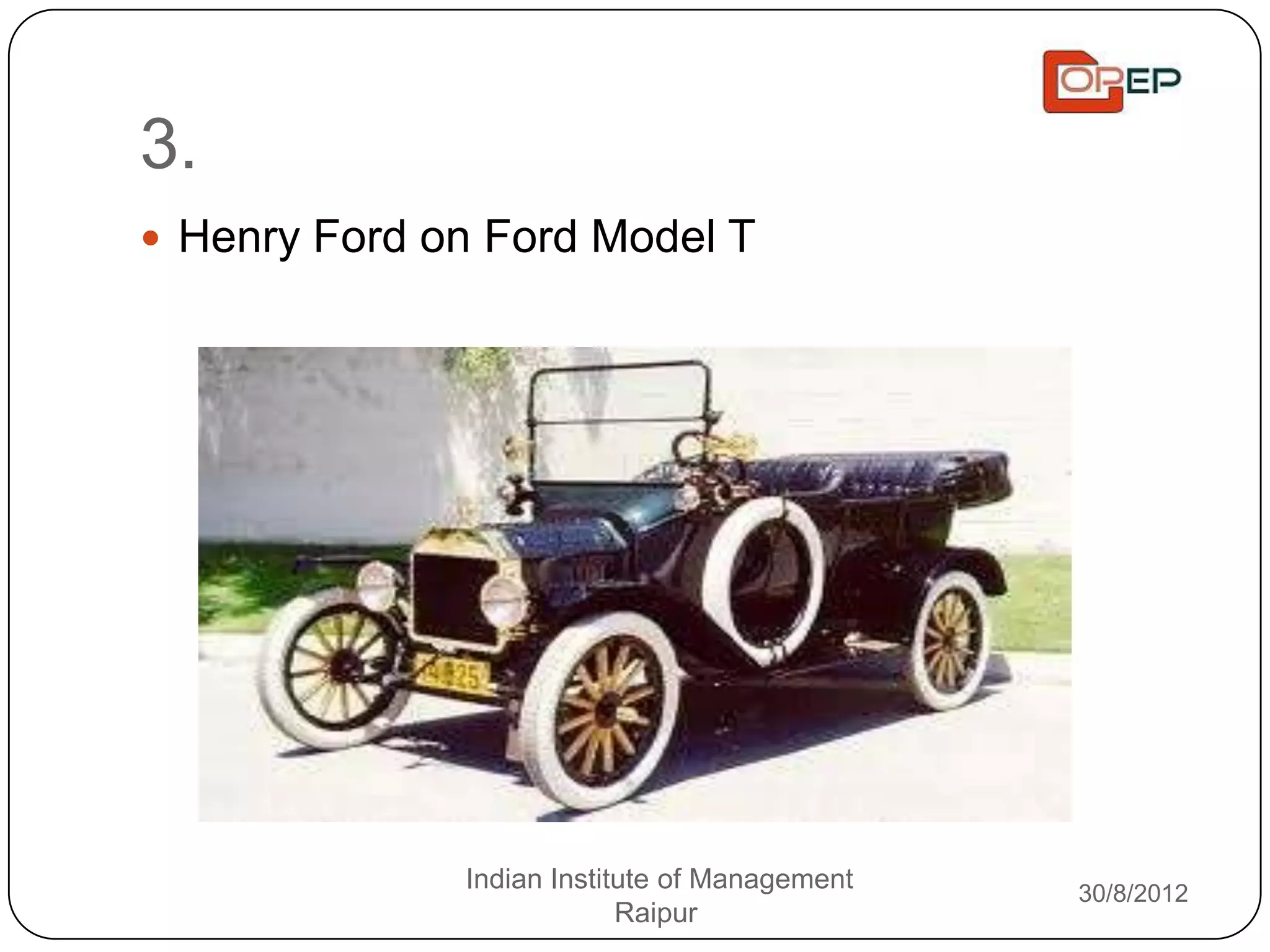 3.
 Henry Ford on Ford Model T




              Indian Institute of Management   30/8/2012
                           Raipur
 