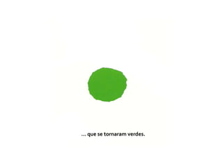 … que se tornaram verdes.